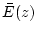 $ \bar{E}(z)$