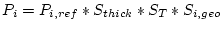 $\displaystyle P_{i} = P_{i,ref} * S_{thick} * S_{T} * S_{i,geo}$