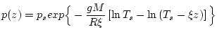 $\displaystyle p(z) = p_{s} exp{ \Big\{ - \frac{gM}{R\xi} \left[ \ln T_{s} - \ln \left( T_{s} - \xi z \right) \right] \Big\}}$