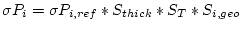 $\displaystyle \sigma P_{i} = \sigma P_{i,ref} * S_{thick} * S_{T} * S_{i,geo}$
