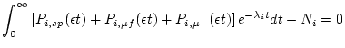 $\displaystyle \int^{\infty}_{0} \left[ P_{i,sp}(\epsilon t) + P_{i,\mu f}(\epsilon t) + P_{i,\mu-}(\epsilon t) \right] e^{-\lambda_{i}t} dt - N_{i} = 0$