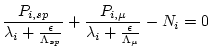 $\displaystyle \frac{P_{i,sp}}{\lambda_{i} + \frac{\epsilon}{\Lambda_{sp}}} + \frac{P_{i,\mu}}{\lambda_{i} + \frac{\epsilon}{\Lambda_{\mu}}} - N_{i} = 0$