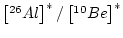 $ \left[^{26}Al\right]^{*} / \left[^{10}Be\right]^{*}$