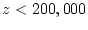 $ z < 200,000$