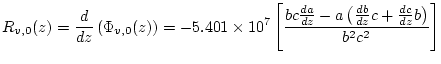 $\displaystyle R_{v,0}(z) = \frac{d}{dz} \left( \Phi_{v,0}(z) \right) = -5.401\t...
...}{dz} - a \left( \frac{db}{dz}c + \frac{dc}{dz}b \right) } {b^{2}c^{2}} \right]$
