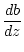 $\displaystyle \frac{db}{dz}$