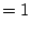 $\displaystyle = 1$