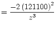 $\displaystyle = \frac {-2 \left( 121100 \right)^{2} } {z^{3}}$