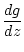 $\displaystyle \frac{dg}{dz}$