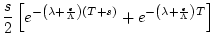 $\displaystyle \frac{s}{2}
\left[
e^{-\left(\lambda + \frac{\epsilon}{\Lambda}\r...
...ft(T+s \right)} +
e^{-\left(\lambda + \frac{\epsilon}{\Lambda}\right)T}
\right]$