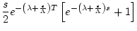 $\displaystyle \frac{s}{2}
e^{-\left(\lambda + \frac{\epsilon}{\Lambda}\right)T}
\left[ e^{-\left(\lambda + \frac{\epsilon}{\Lambda}\right) s} +1 \right]$