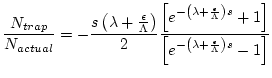 $\displaystyle \frac{N_{trap}}{N_{actual}} = -\frac{s \left(\lambda + \frac{\eps...
...] } { \left[ e^{-\left(\lambda + \frac{\epsilon}{\Lambda}\right)s} -1 \right] }$