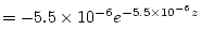$\displaystyle = -5.5 \times 10^{-6}e^{-5.5 \times 10^{-6} z}$