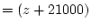$\displaystyle = \left( z + 21000 \right)$