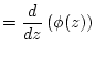 $\displaystyle = \frac{d}{dz} \left(\phi(z) \right)$