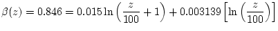 $\displaystyle \beta(z) = 0.846 = 0.015 \ln{ \left(\frac{z}{100} +1\right) } + 0.003139 \left[ \ln{ \left( \frac{z}{100} \right) } \right]$