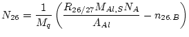 $\displaystyle N_{26} = \frac{1}{M_{q}} \left( \frac{R_{26/27}M_{Al,S}N_{A}}{A_{Al}} - n_{26.B} \right)$